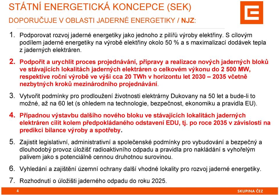 Podpořit a urychlit proces projednávání, přípravy a realizace nových jaderných bloků ve stávajících lokalitách jaderných elektráren o celkovém výkonu do 2 500 MW, respektive roční výrobě ve výši cca