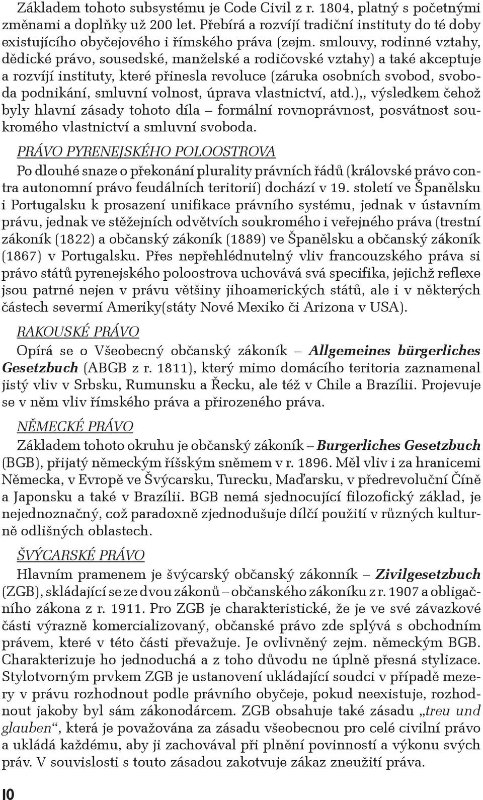 volnost, úprava vlastnictví, atd.),, výsledkem čehož byly hlavní zásady tohoto díla formální rovnoprávnost, posvátnost soukromého vlastnictví a smluvní svoboda.