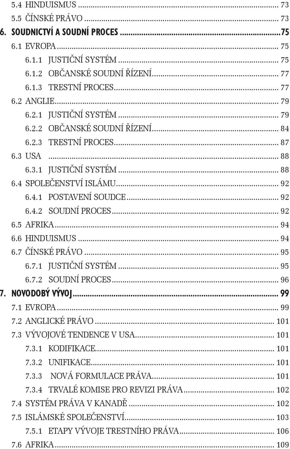 .. 92 6.5 AFRIKA... 94 6.6 HINDUISMUS... 94 6.7 ČÍNSKÉ PRÁVO... 95 6.7.1 JUSTIČNÍ SYSTÉM... 95 6.7.2 SOUDNÍ PROCES... 96 7. NOVODOBÝ VÝVOJ... 99 7.1 EVROPA... 99 7.2 ANGLICKÉ PRÁVO... 101 7.