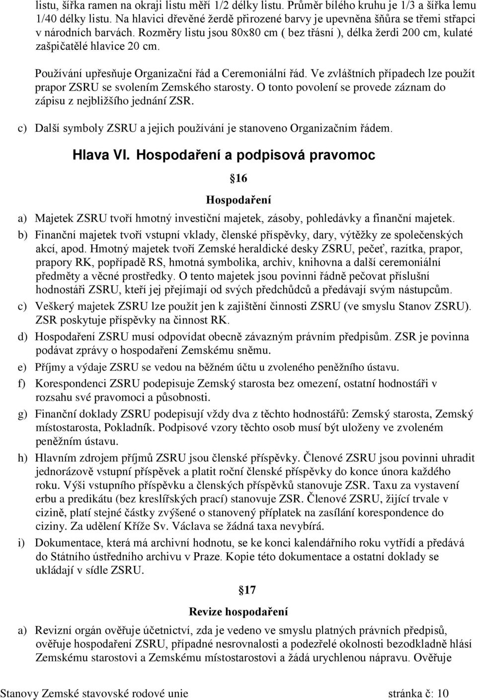 Používání upřesňuje Organizační řád a Ceremoniální řád. Ve zvláštních případech lze použít prapor ZSRU se svolením Zemského starosty.