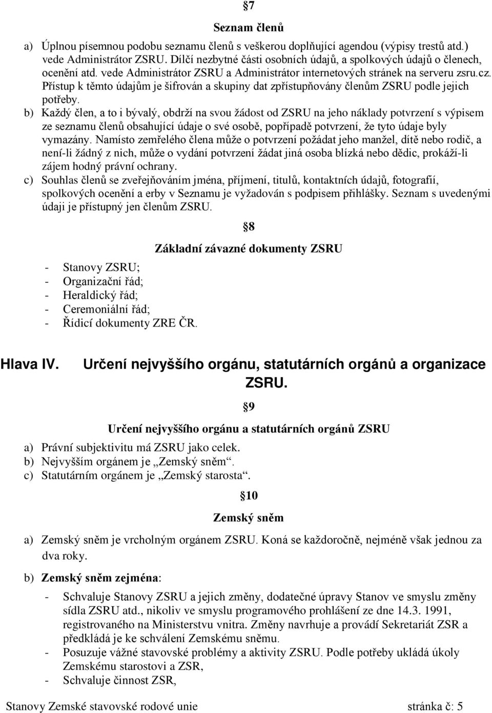 Přístup k těmto údajům je šifrován a skupiny dat zpřístupňovány členům ZSRU podle jejich potřeby.