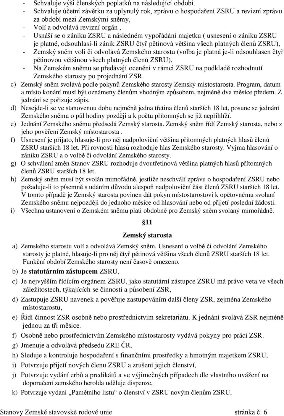 majetku ( usnesení o zániku ZSRU je platné, odsouhlasí-li zánik ZSRU čtyř pětinová většina všech platných členů ZSRU), - Zemský sněm volí či odvolává Zemského starostu (volba je platná je-li