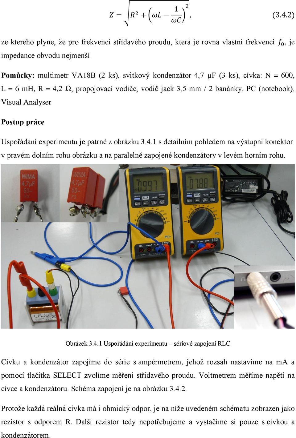 Uspořádání experimentu je patrné z obrázku 3.4.