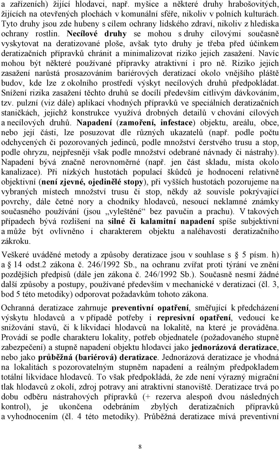 Necílové druhy se mohou s druhy cílovými současně vyskytovat na deratizované ploše, avšak tyto druhy je třeba před účinkem deratizačních přípravků chránit a minimalizovat riziko jejich zasažení.