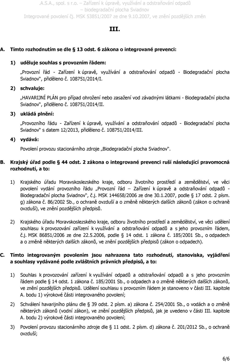 2) schvaluje: HAVARIJNÍ PLÁN pro případ ohrožení nebo zasažení vod závadnými látkami - Biodegradační plocha Sviadnov, přiděleno č. 108751/2014/II.