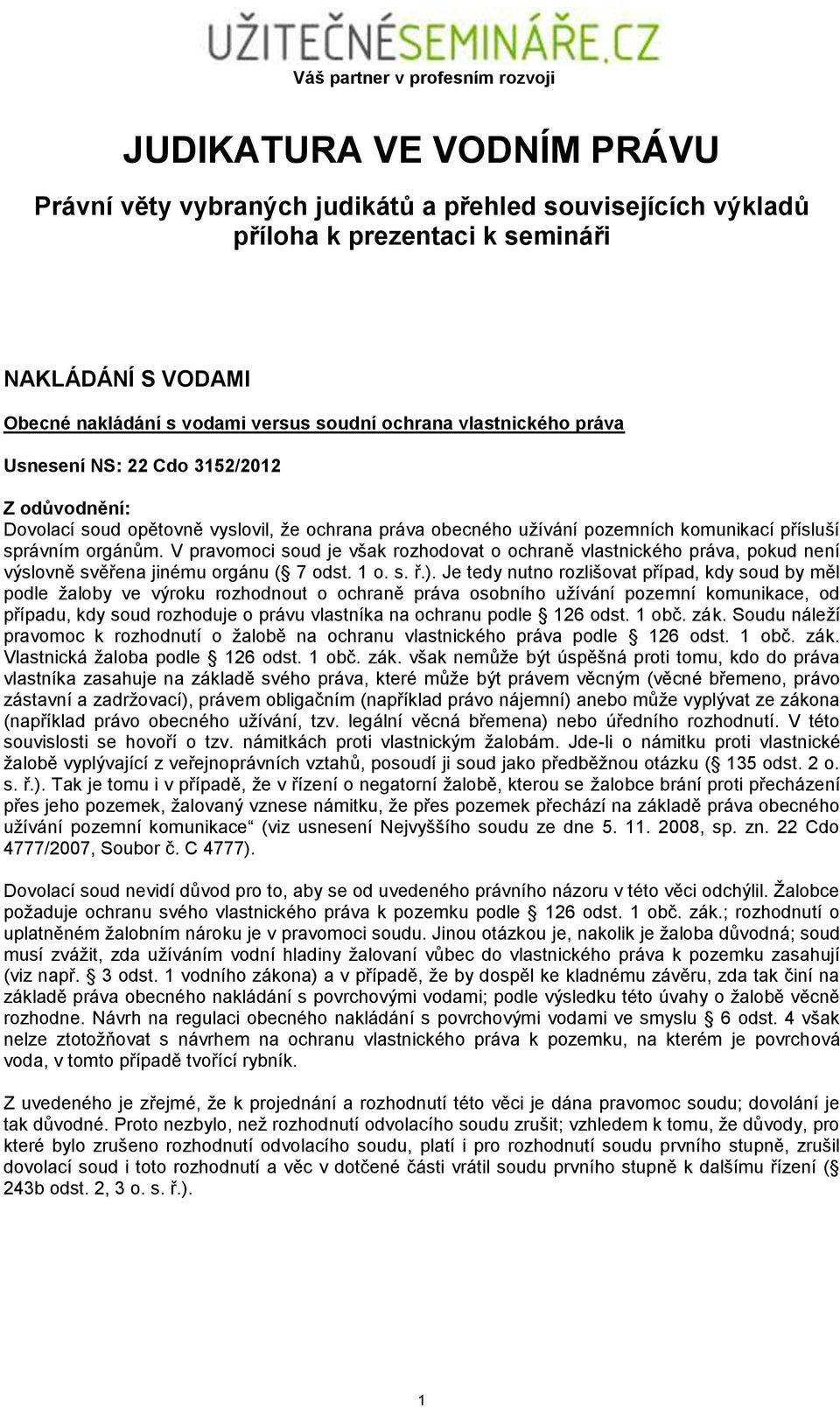 V pravomoci soud je však rozhodovat o ochraně vlastnického práva, pokud není výslovně svěřena jinému orgánu ( 7 odst. 1 o. s. ř.).