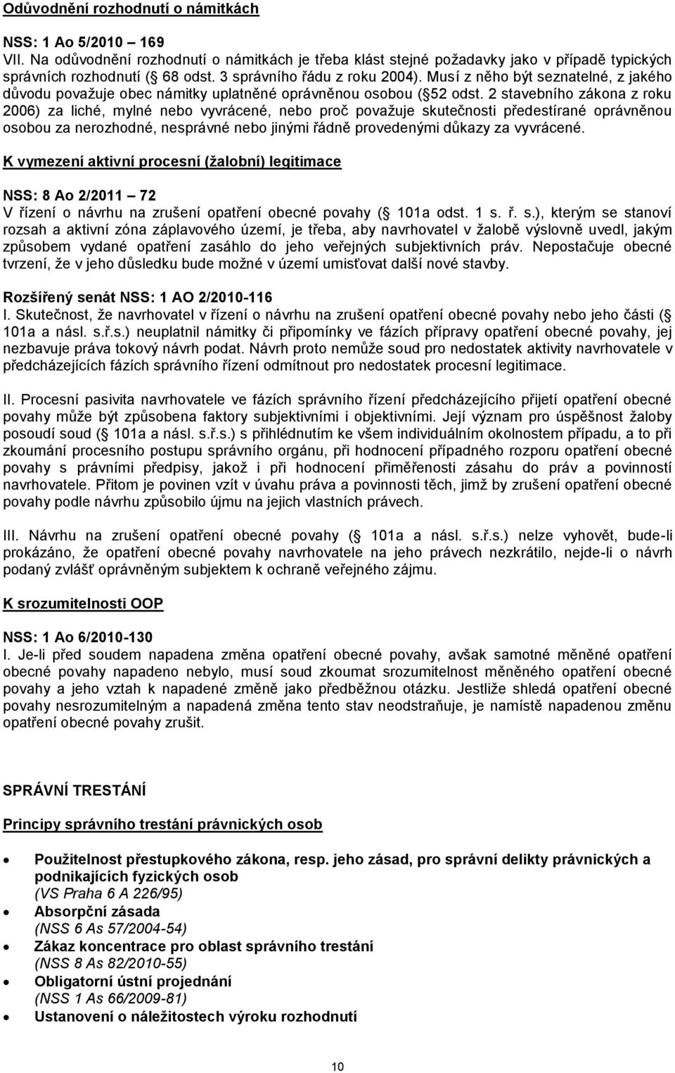 2 stavebního zákona z roku 2006) za liché, mylné nebo vyvrácené, nebo proč považuje skutečnosti předestírané oprávněnou osobou za nerozhodné, nesprávné nebo jinými řádně provedenými důkazy za