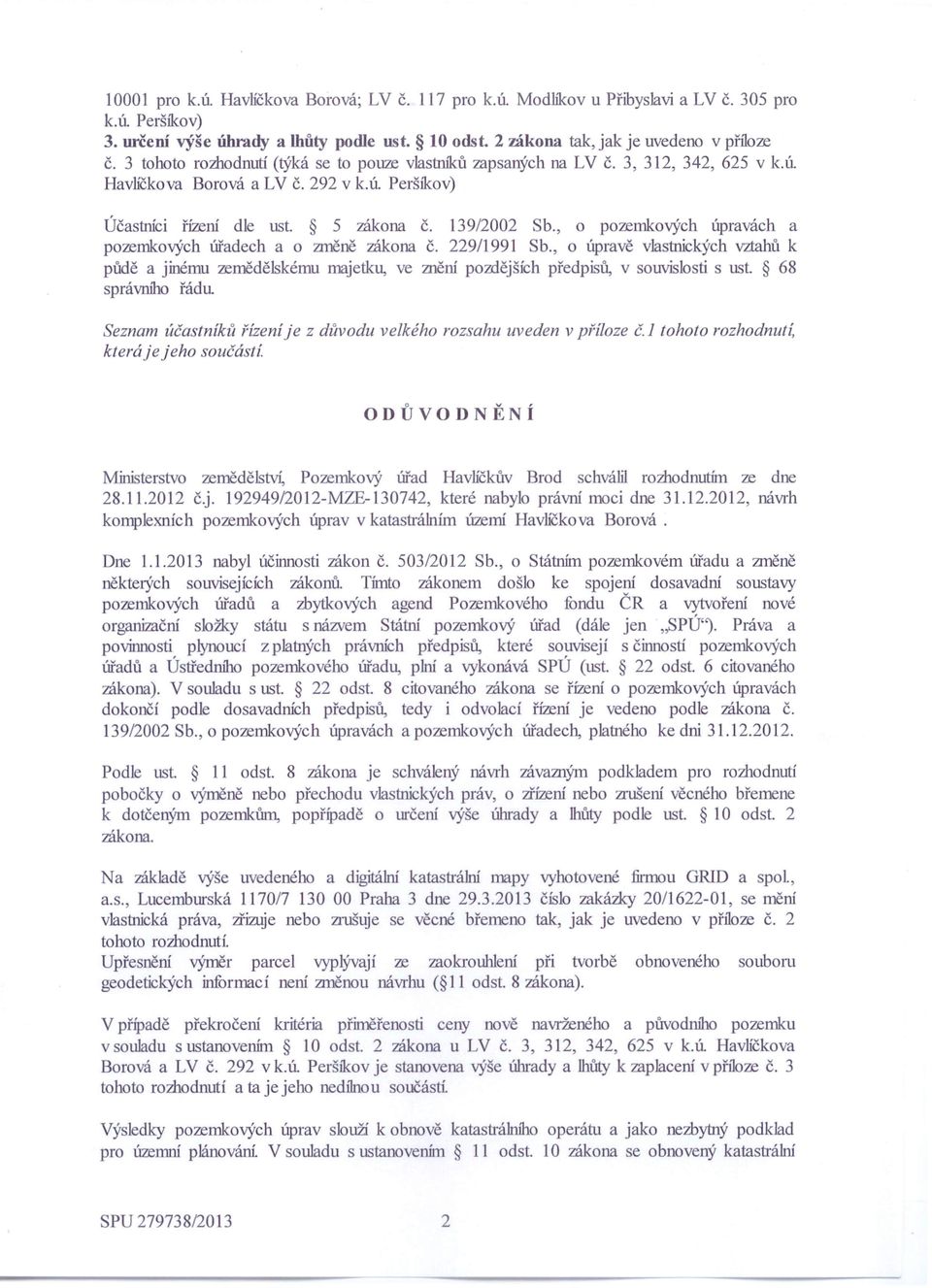 , o pozemkových úpravách a pozemkových úřadech a o změně zákona č. 229/1991 Sb., o úpravě vlastnických vztahů k půdě a jinému zemědělskému majetku, ve znění pozdějších předpisů, v souvislosti s ust.