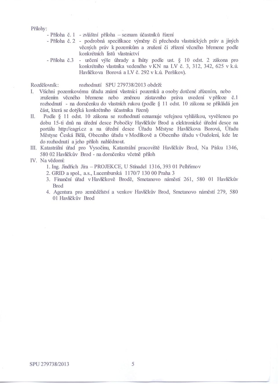 3 - určení výše úhrady a lhůty podle ust. 10 odst. 2 zákona pro konkrétního vlastníka vedeného v KN na LV č. 3, 312, 342, 625 v k.ú Havlíčkova Borová a LV č. 292 v k.ú Peršíkov).