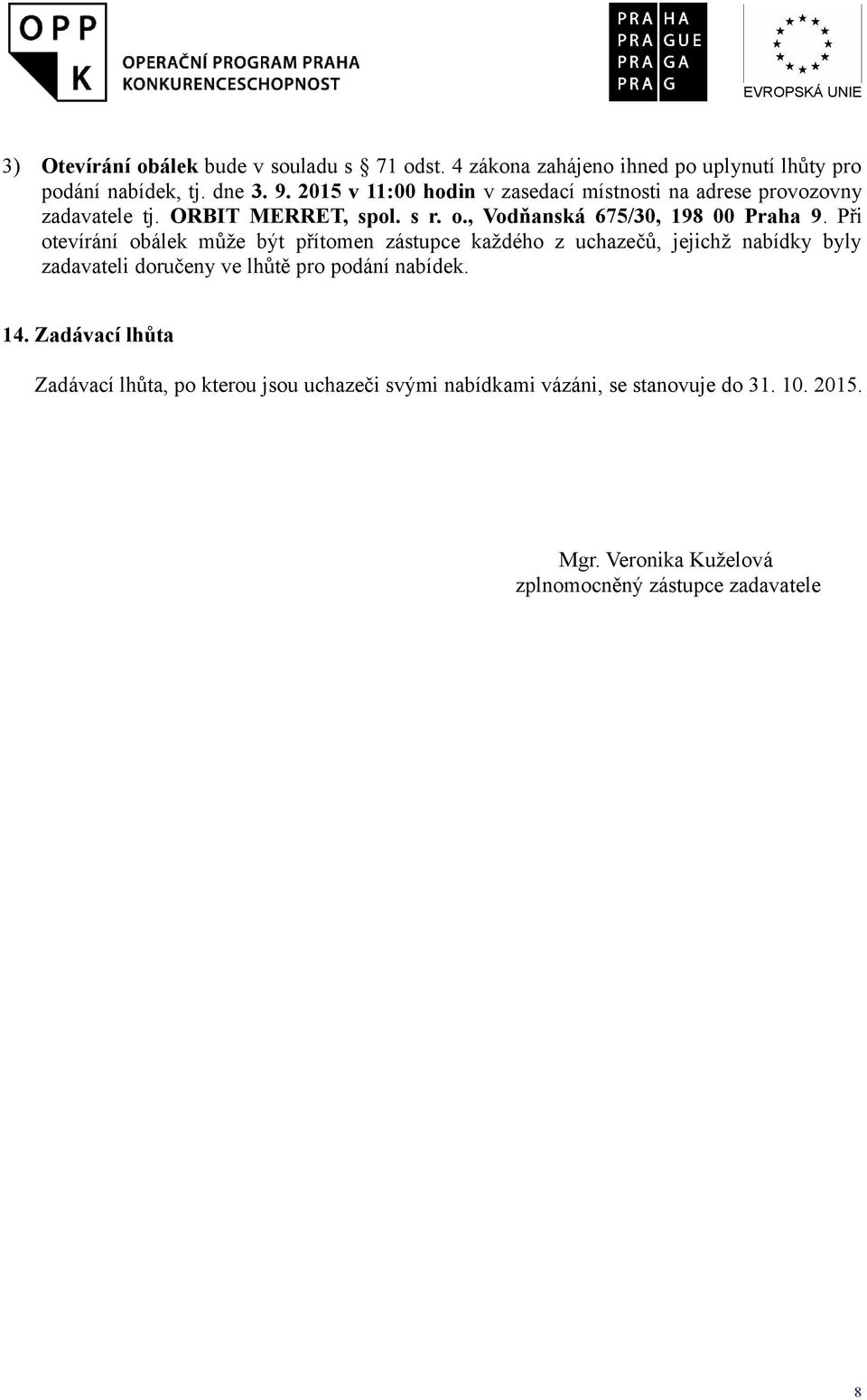 Při otevírání obálek může být přítomen zástupce každého z uchazečů, jejichž nabídky byly zadavateli doručeny ve lhůtě pro podání nabídek. 14.