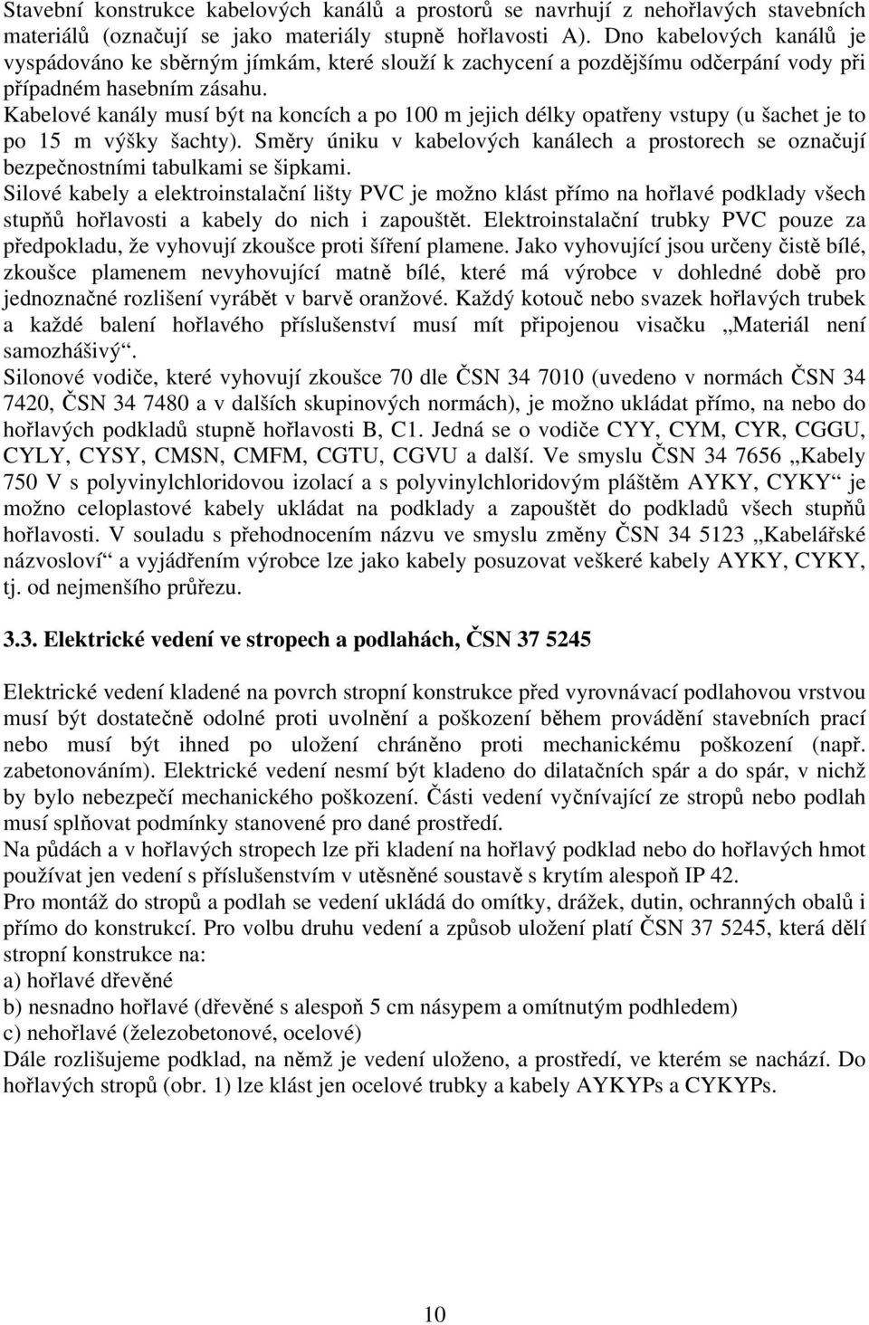 Kabelové kanály musí být na koncích a po 100 m jejich délky opatřeny vstupy (u šachet je to po 15 m výšky šachty).