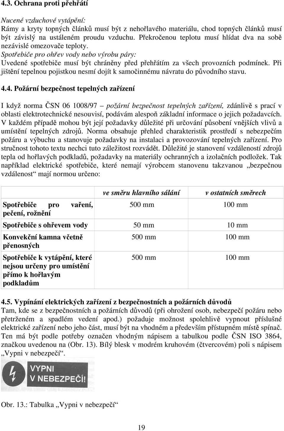 Při jištění tepelnou pojistkou nesmí dojít k samočinnému návratu do původního stavu. 4.