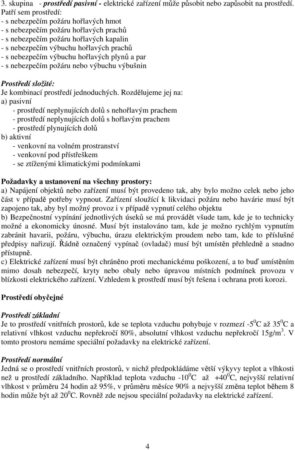 hořlavých plynů a par - s nebezpečím požáru nebo výbuchu výbušnin Prostředí složité: Je kombinací prostředí jednoduchých.