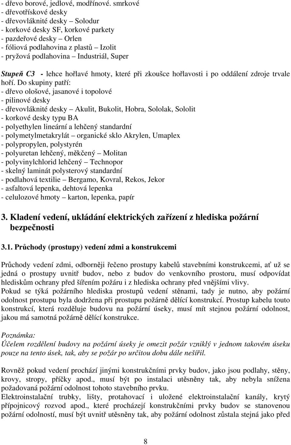 Stupeň C3 - lehce hořlavé hmoty, které při zkoušce hořlavosti i po oddálení zdroje trvale hoří.