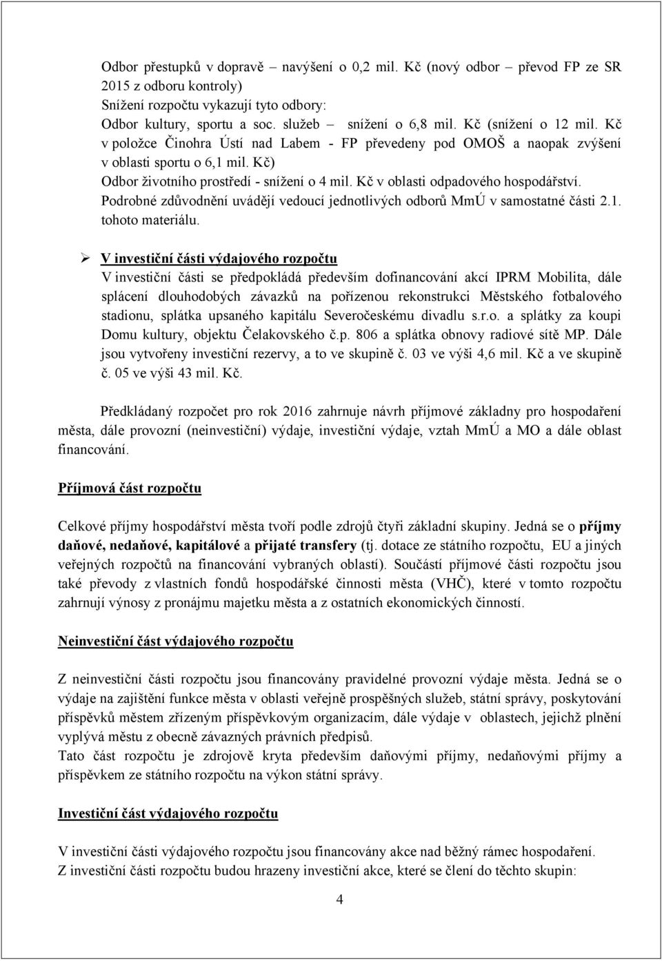 Kč v oblasti odpadového hospodářství. Podrobné zdůvodnění uvádějí vedoucí jednotlivých odborů MmÚ v samostatné části 2.1. tohoto materiálu.