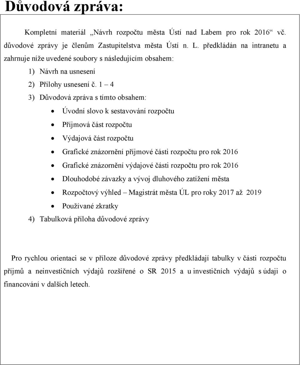 výdajové části rozpočtu pro rok 2016 Dlouhodobé závazky a vývoj dluhového zatížení města Rozpočtový výhled Magistrát města ÚL pro roky 2017 až 2019 Používané zkratky 4) Tabulková příloha důvodové