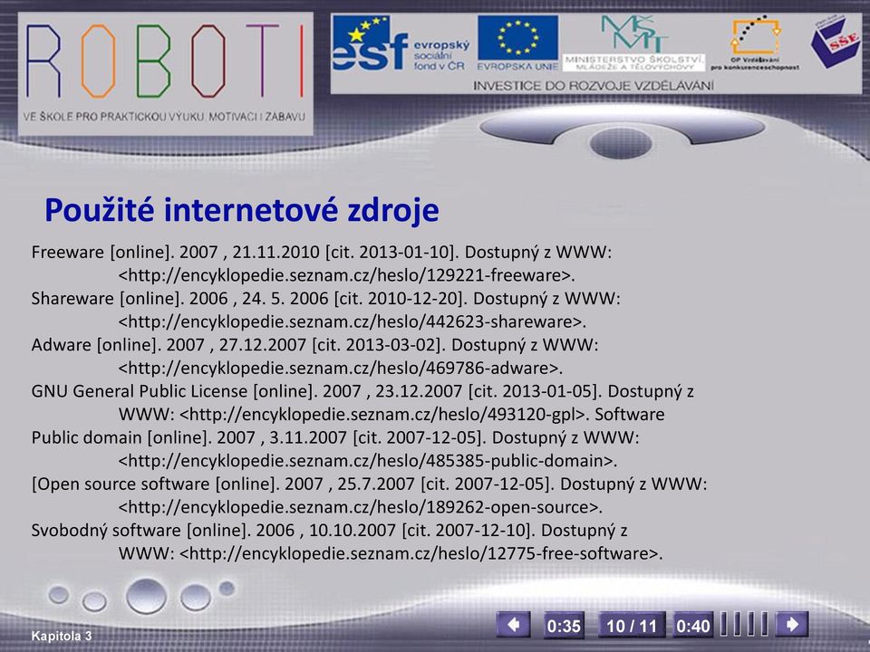 GNU General Public License [online]. 2007, 23.12.2007 [cit. 2013-01-05]. Dostupný z WWW: <http://encyklopedie.seznam.cz/heslo/493120-gpl>. Software Public domain [online]. 2007, 3.11.2007 [cit. 2007-12-05].