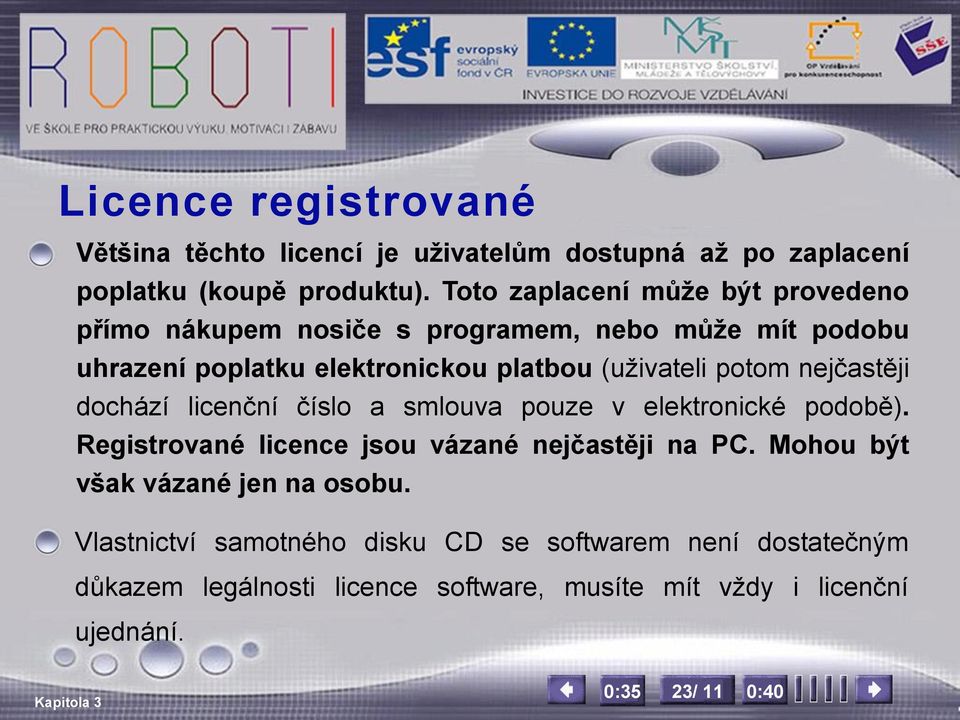 potom nejčastěji dochází licenční číslo a smlouva pouze v elektronické podobě). Registrované licence jsou vázané nejčastěji na PC.