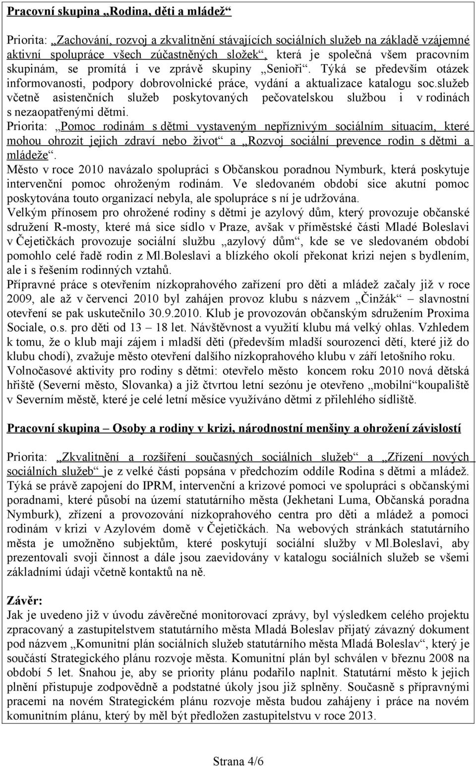 služeb včetně asistenčních služeb poskytovaných pečovatelskou službou i v rodinách s nezaopatřenými dětmi.