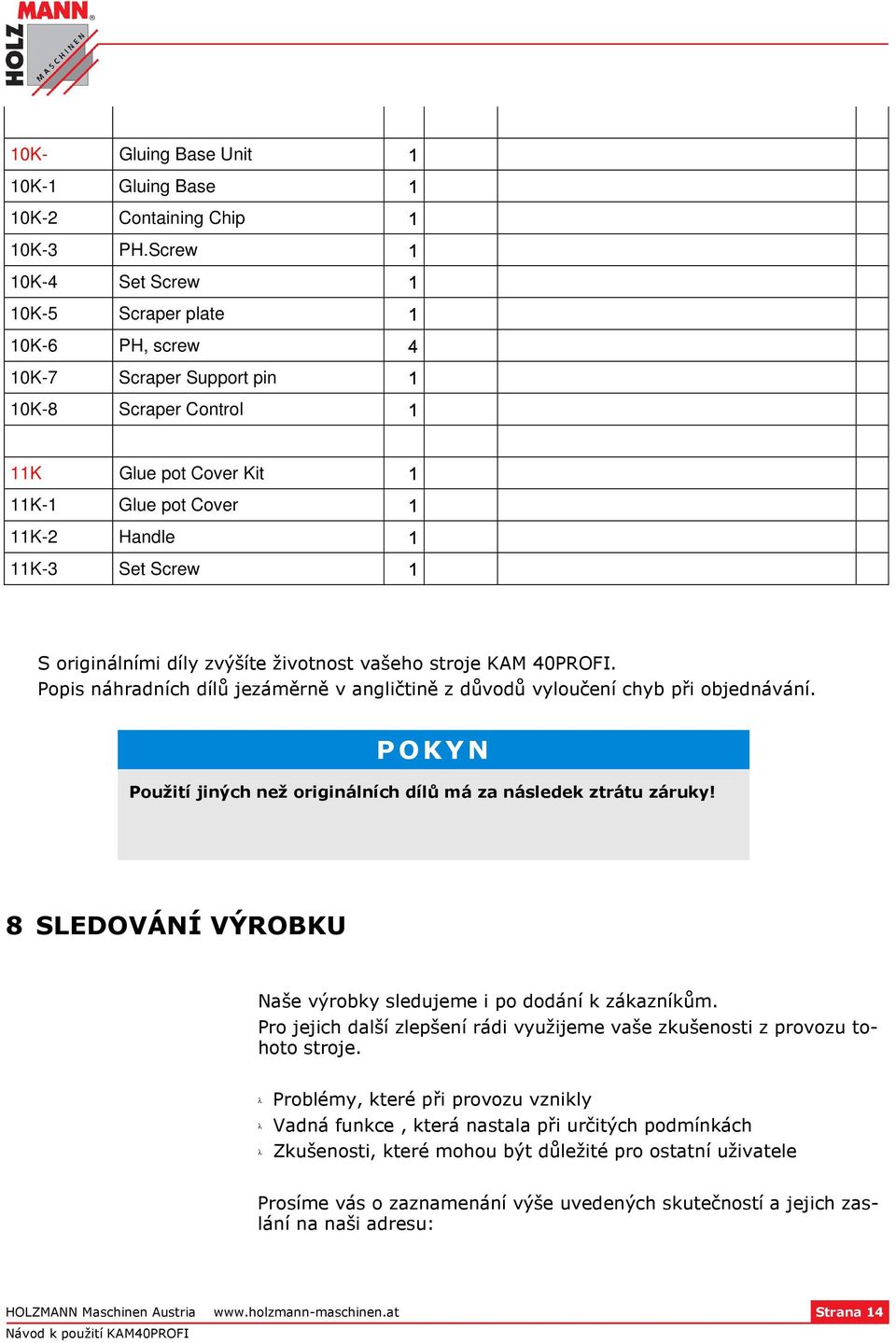 zvýšíte životnost vašeho stroje KAM 40PROFI. Popis náhradních dílů jezáměrně v angličtině z důvodů vyloučení chyb při objednávání.