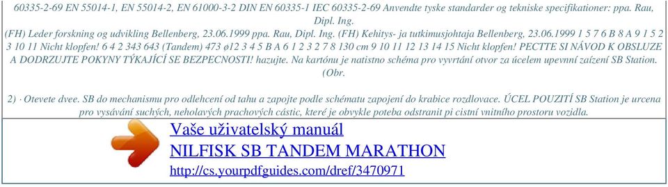 6 4 2 343 643 (Tandem) 473 ø12 3 4 5 B A 6 1 2 3 2 7 8 130 cm 9 10 11 12 13 14 15 Nicht klopfen! PECTTE SI NÁVOD K OBSLUZE A DODRZUJTE POKYNY TÝKAJÍCÍ SE BEZPECNOSTI! hazujte.