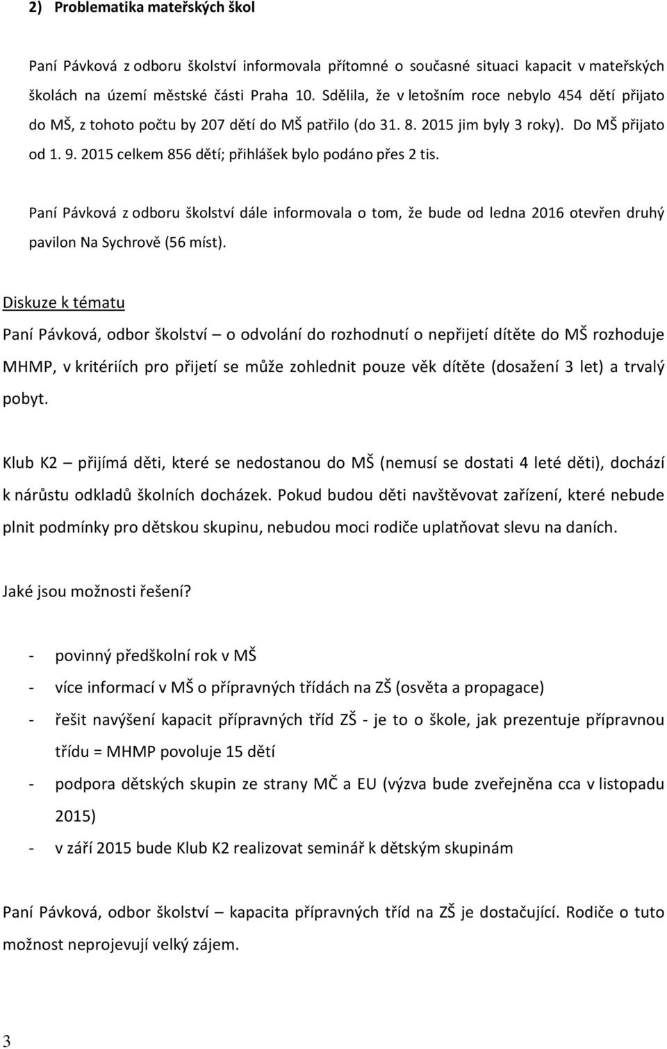 2015 celkem 856 dětí; přihlášek bylo podáno přes 2 tis. Paní Pávková z odboru školství dále informovala o tom, že bude od ledna 2016 otevřen druhý pavilon Na Sychrově (56 míst).