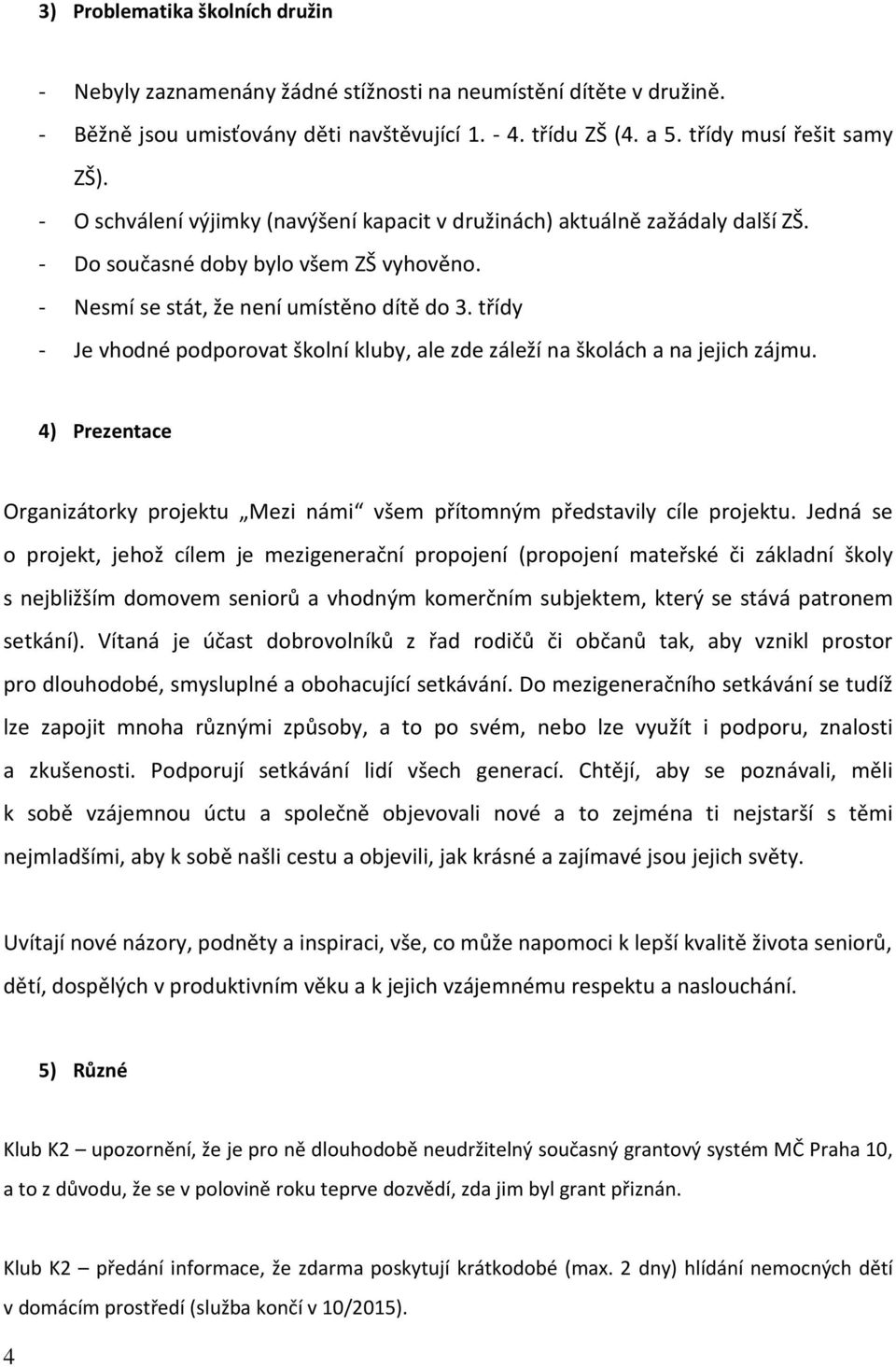 třídy - Je vhodné podporovat školní kluby, ale zde záleží na školách a na jejich zájmu. 4) Prezentace Organizátorky projektu Mezi námi všem přítomným představily cíle projektu.