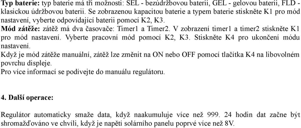 V zobrazení timer1 a timer2 stiskněte K1 pro mód nastavení. Vyberte pracovní mód pomocí K2, K3. Stiskněte K4 pro ukončení módu nastavení.