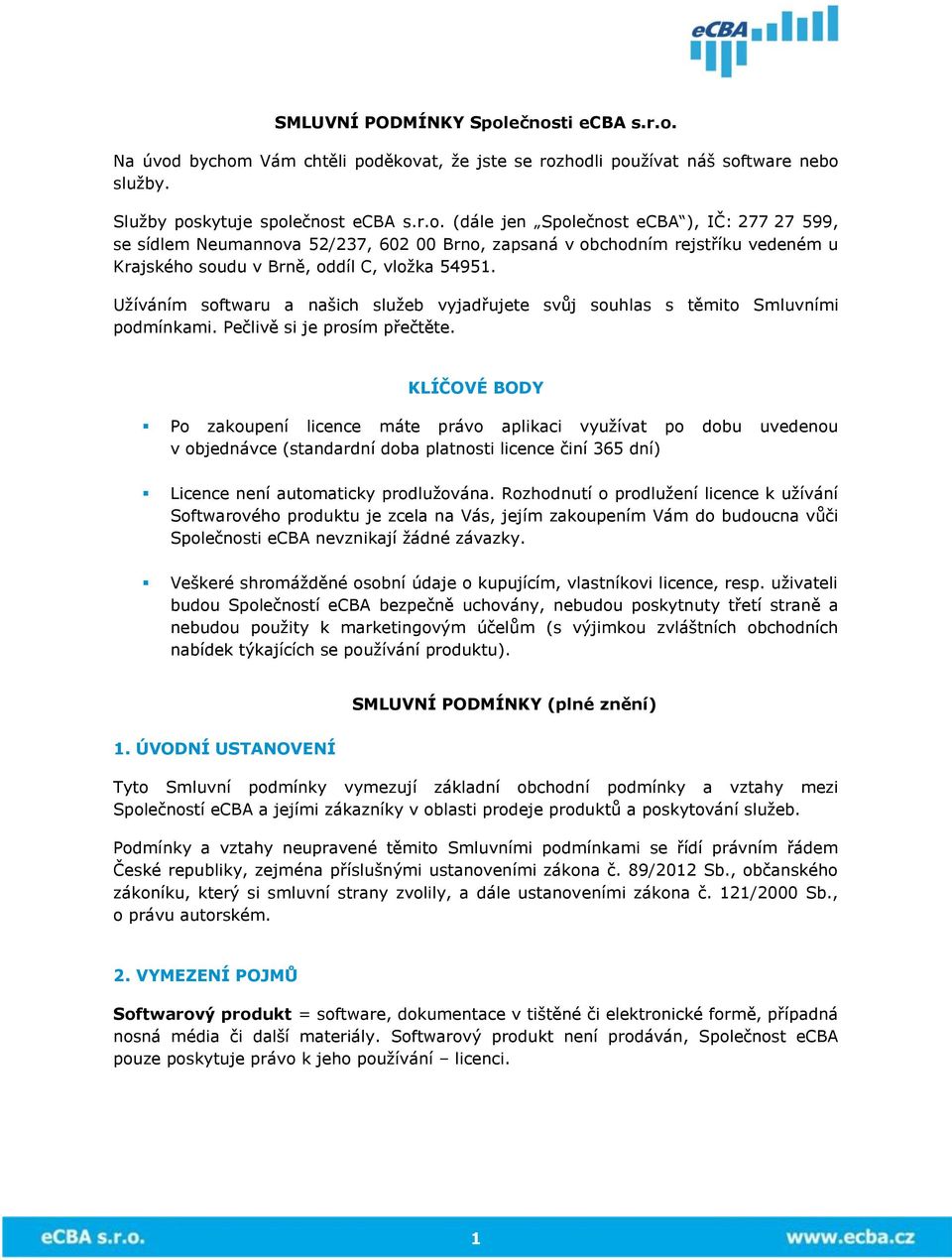 KLÍČOVÉ BODY Po zakoupení licence máte právo aplikaci využívat po dobu uvedenou v objednávce (standardní doba platnosti licence činí 365 dní) Licence není automaticky prodlužována.
