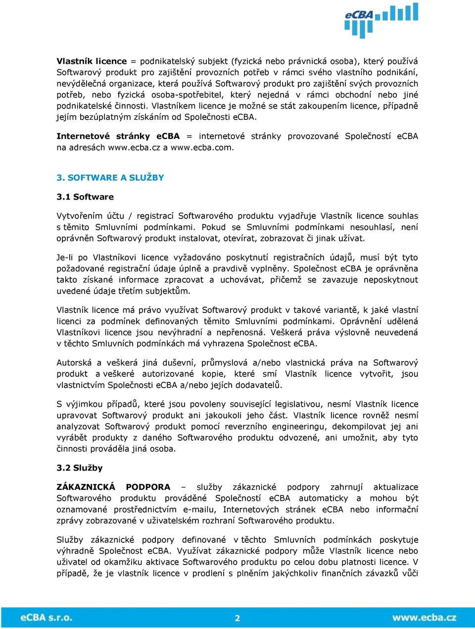 Vlastníkem licence je možné se stát zakoupením licence, případně jejím bezúplatným získáním od Společnosti ecba.