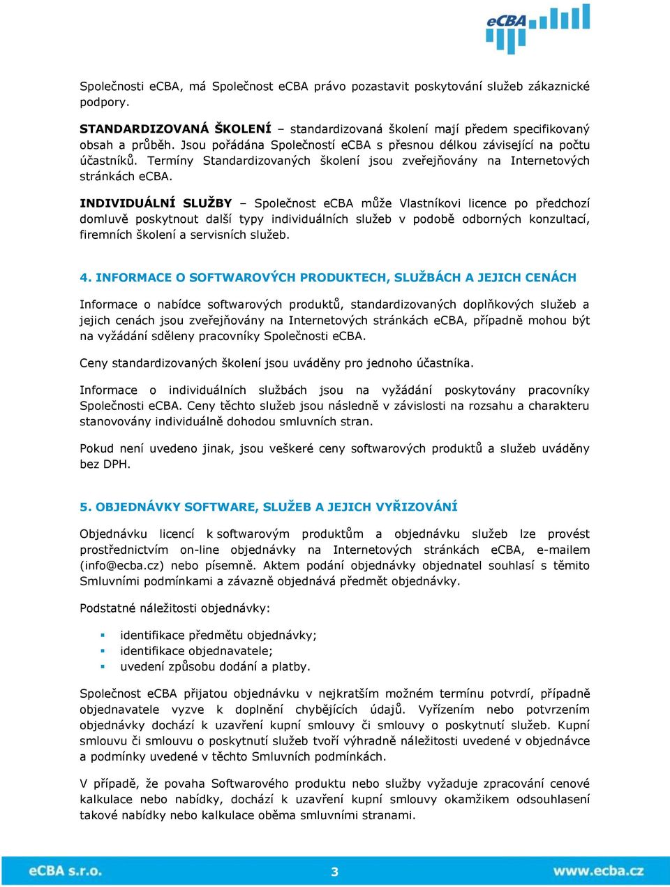 INDIVIDUÁLNÍ SLUŽBY Společnost ecba může Vlastníkovi licence po předchozí domluvě poskytnout další typy individuálních služeb v podobě odborných konzultací, firemních školení a servisních služeb. 4.