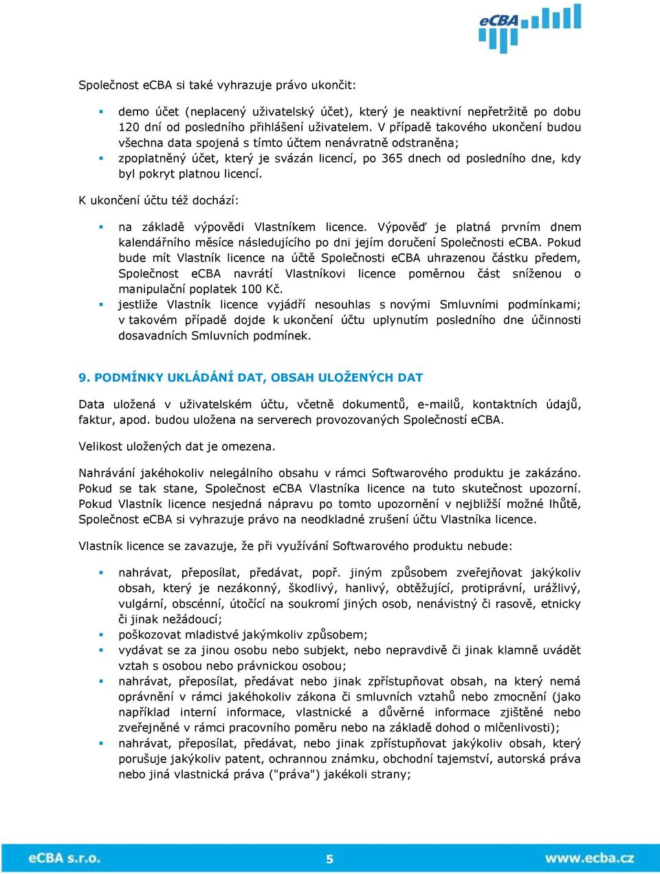 K ukončení účtu též dochází: na základě výpovědi Vlastníkem licence. Výpověď je platná prvním dnem kalendářního měsíce následujícího po dni jejím doručení Společnosti ecba.
