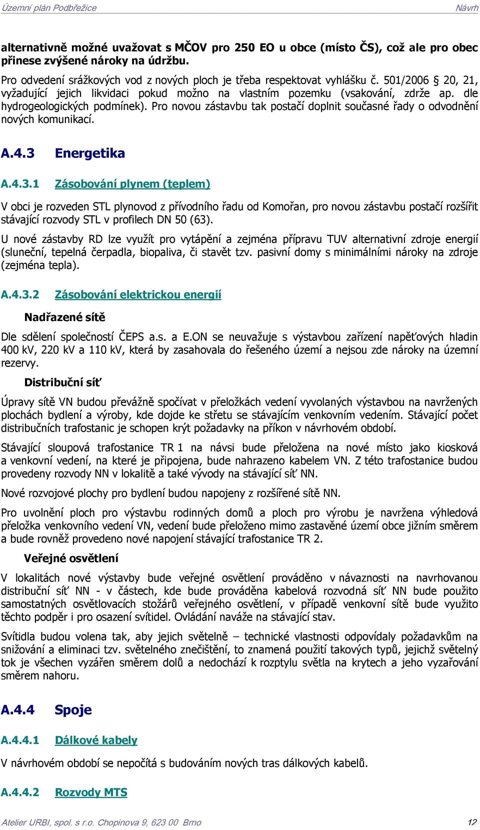 Pro novou zástavbu tak postačí doplnit současné řady o odvodnění nových komunikací. A.4.3 
