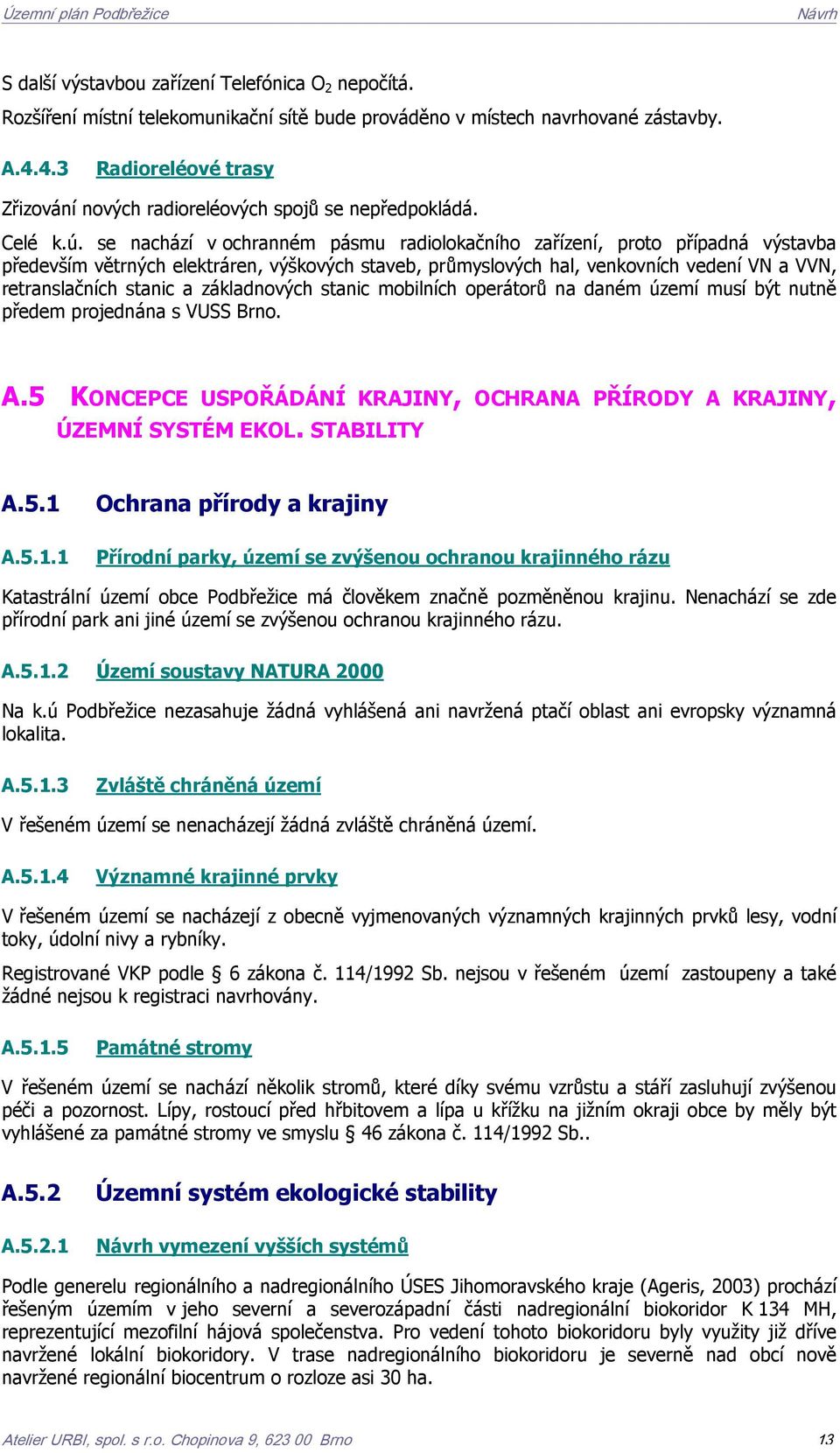 se nachází v ochranném pásmu radiolokačního zařízení, proto případná výstavba především větrných elektráren, výškových staveb, průmyslových hal, venkovních vedení VN a VVN, retranslačních stanic a