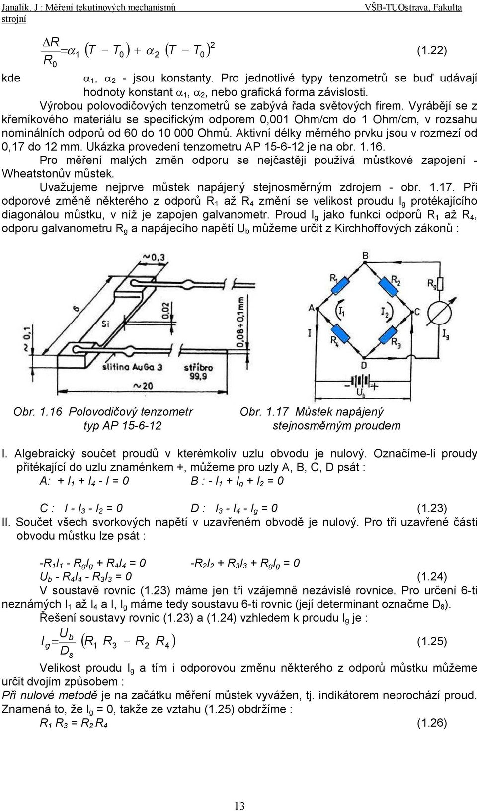 Aktivní délky měrného prvku jsou v rozmezí od 0,7 do mm. Ukázka provedení tenzometru AP 5-6- je na obr..6. Pro měření malých změn odporu se nejčastěji používá můstkové zapojení - Wheatstonův můstek.