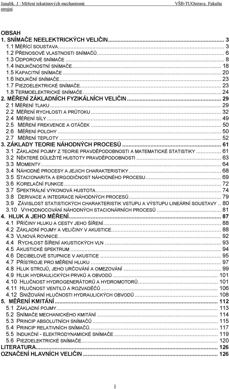 6 MĚŘENÍ POLOHY... 50.7 MĚŘENÍ TEPLOTY... 5 3. ZÁKLADY TEORIE NÁHODNÝCH PROCESŮ... 6 3. ZÁKLADNÍ POJMY Z TEORIE PRAVDĚPODOBNOSTI A MATEMATICKÉ STATISTIKY... 6 3. NĚKTERÉ DŮLEŽITÉ HUSTOTY PRAVDĚPODOBNOSTI.