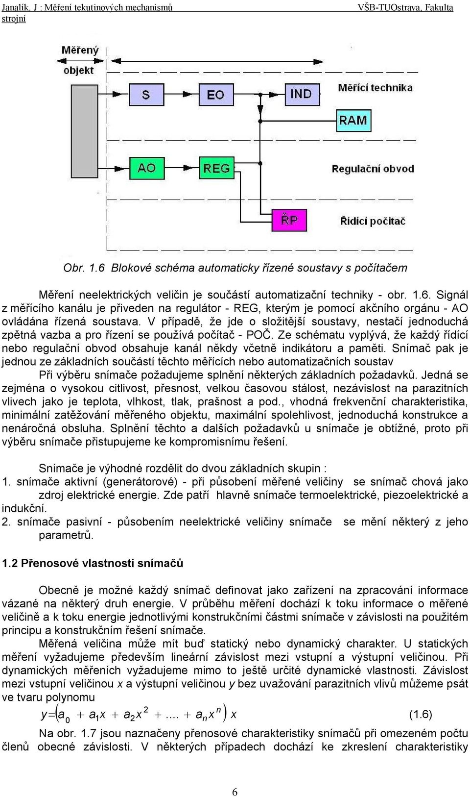 Ze schématu vyplývá, že každý řídící nebo regulační obvod obsahuje kanál někdy včetně indikátoru a paměti.