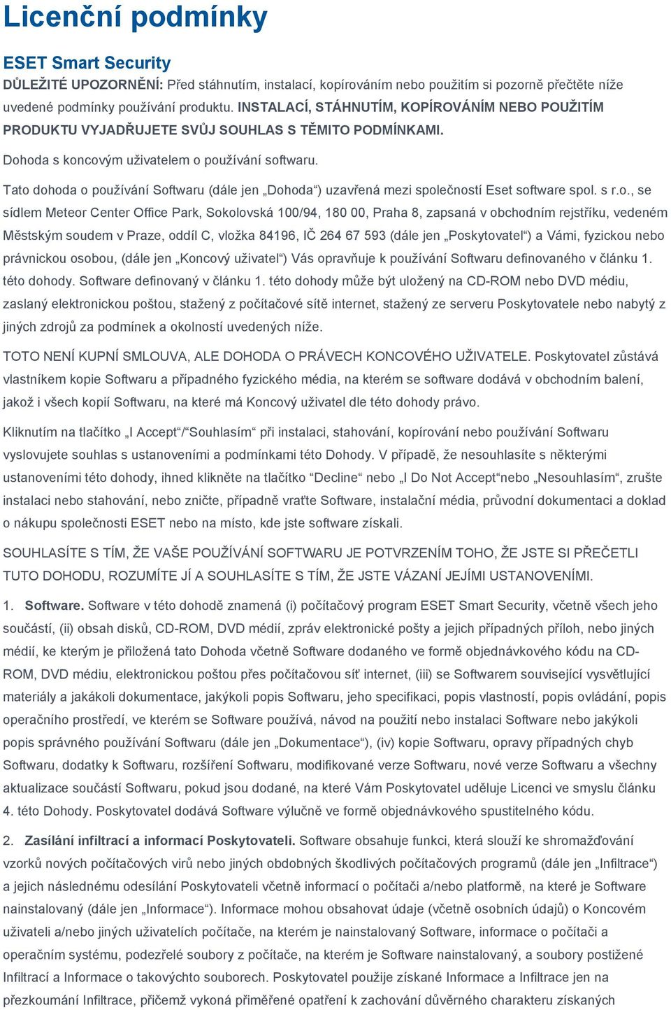 Tato dohoda o používání Softwaru (dále jen Dohoda ) uzavřená mezi společností Eset software spol. s r.o., se sídlem Meteor Center Office Park, Sokolovská 100/94, 180 00, Praha 8, zapsaná v obchodním