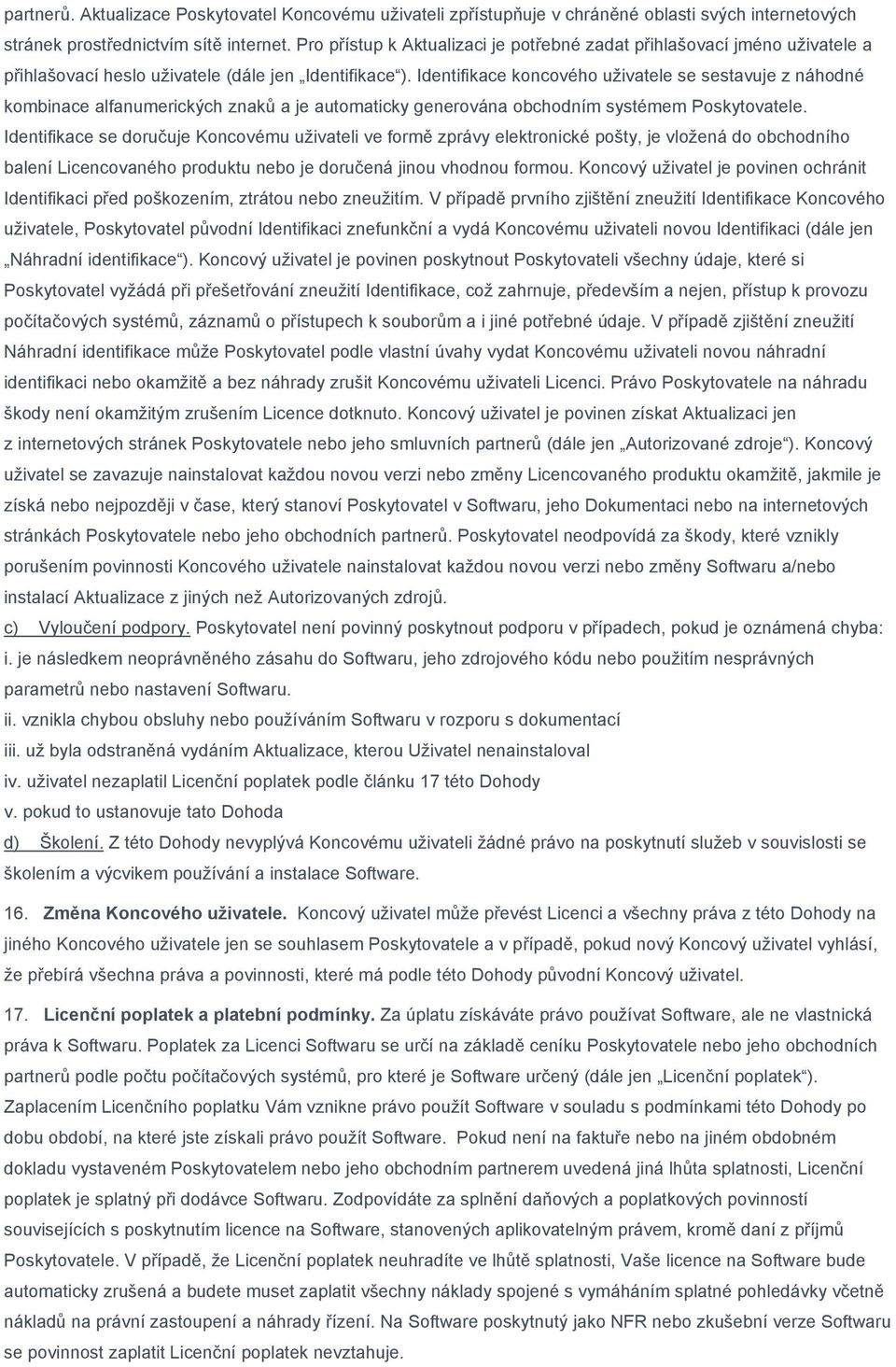 Identifikace koncového uživatele se sestavuje z náhodné kombinace alfanumerických znaků a je automaticky generována obchodním systémem Poskytovatele.