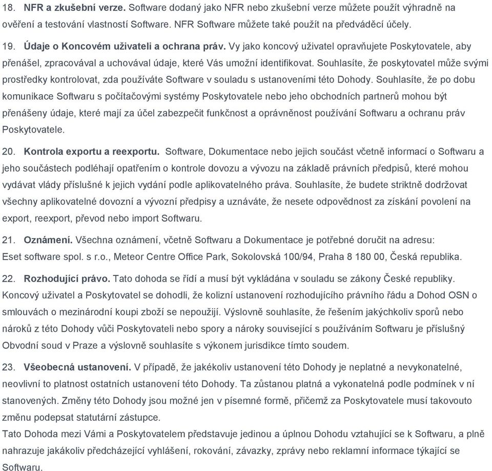 Souhlasíte, že poskytovatel může svými prostředky kontrolovat, zda používáte Software v souladu s ustanoveními této Dohody.