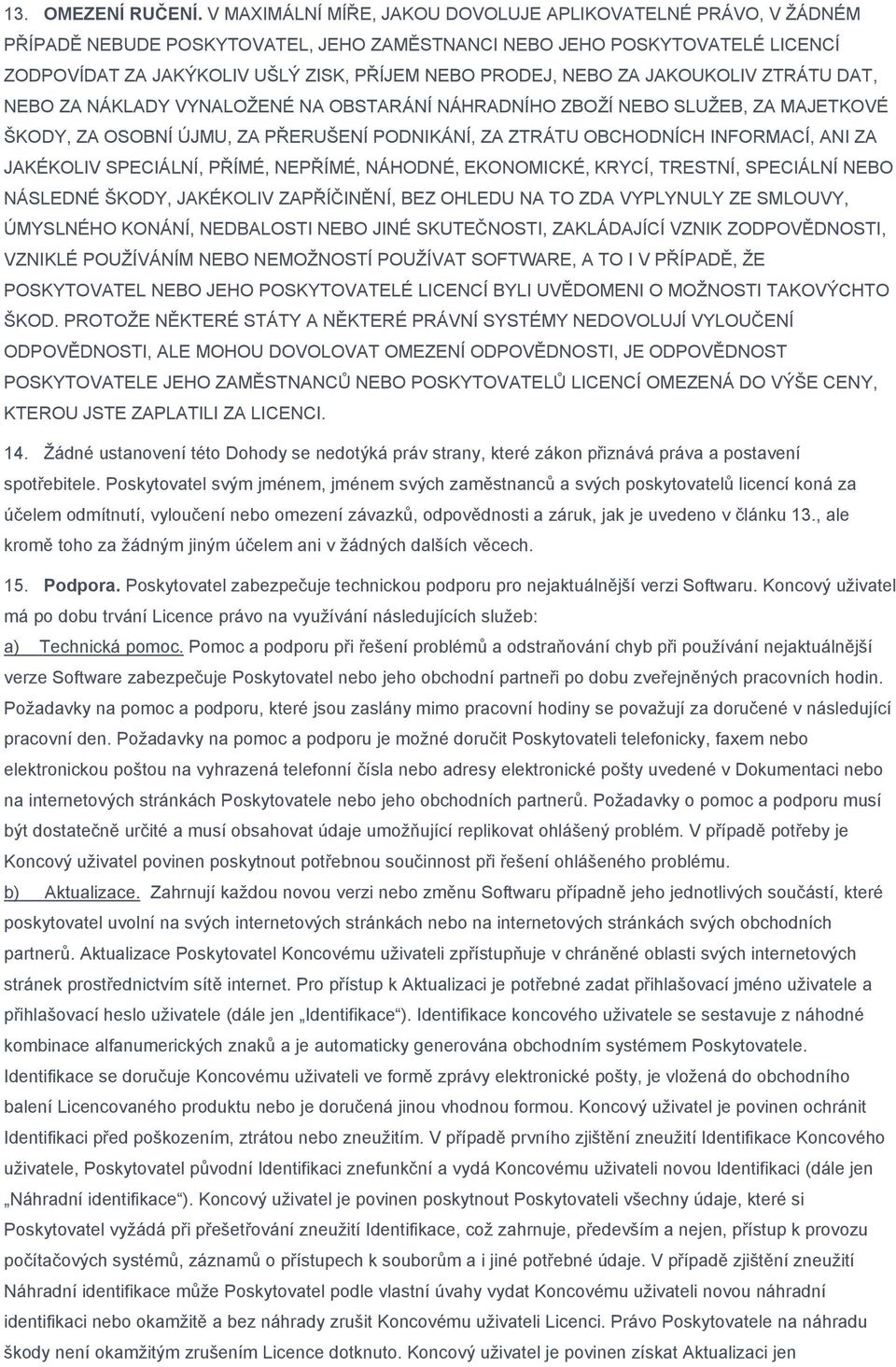 NEBO ZA JAKOUKOLIV ZTRÁTU DAT, NEBO ZA NÁKLADY VYNALOŽENÉ NA OBSTARÁNÍ NÁHRADNÍHO ZBOŽÍ NEBO SLUŽEB, ZA MAJETKOVÉ ŠKODY, ZA OSOBNÍ ÚJMU, ZA PŘERUŠENÍ PODNIKÁNÍ, ZA ZTRÁTU OBCHODNÍCH INFORMACÍ, ANI ZA