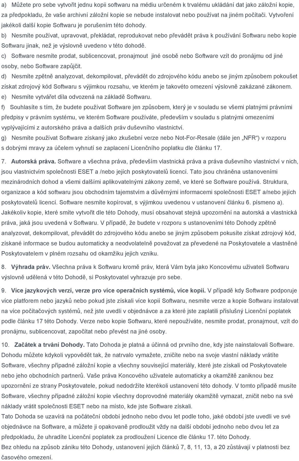 b) Nesmíte používat, upravovat, překládat, reprodukovat nebo převádět práva k používání Softwaru nebo kopie Softwaru jinak, než je výslovně uvedeno v této dohodě.