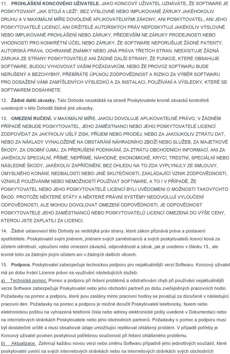 POSKYTOVATEL, ANI JEHO POSKYTOVATELÉ LICENCÍ, ANI DRŽITELÉ AUTORSKÝCH PRÁV NEPOSKYTUJÍ JAKÉKOLIV VÝSLOVNÉ NEBO IMPLIKOVANÉ PROHLÁŠENÍ NEBO ZÁRUKY, PŘEDEVŠÍM NE ZÁRUKY PRODEJNOSTI NEBO VHODNOSTI PRO
