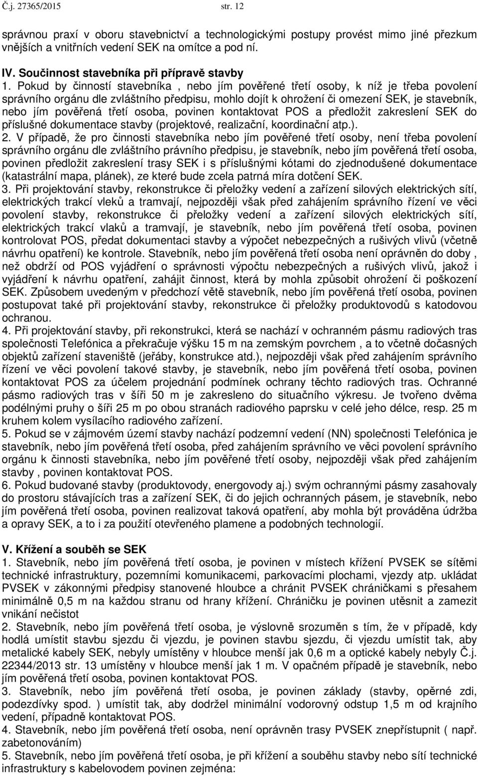 Pokud by činností stavebníka, nebo jím pověřené třetí osoby, k níž je třeba povolení správního orgánu dle zvláštního předpisu, mohlo dojít k ohrožení či omezení SEK, je stavebník, nebo jím pověřená