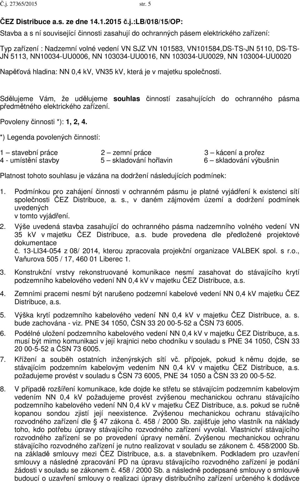 společnosti. Sdělujeme Vám, že udělujeme souhlas činností zasahujících do ochranného pásma předmětného elektrického zařízení. Povoleny činnosti *): 1, 2, 4.
