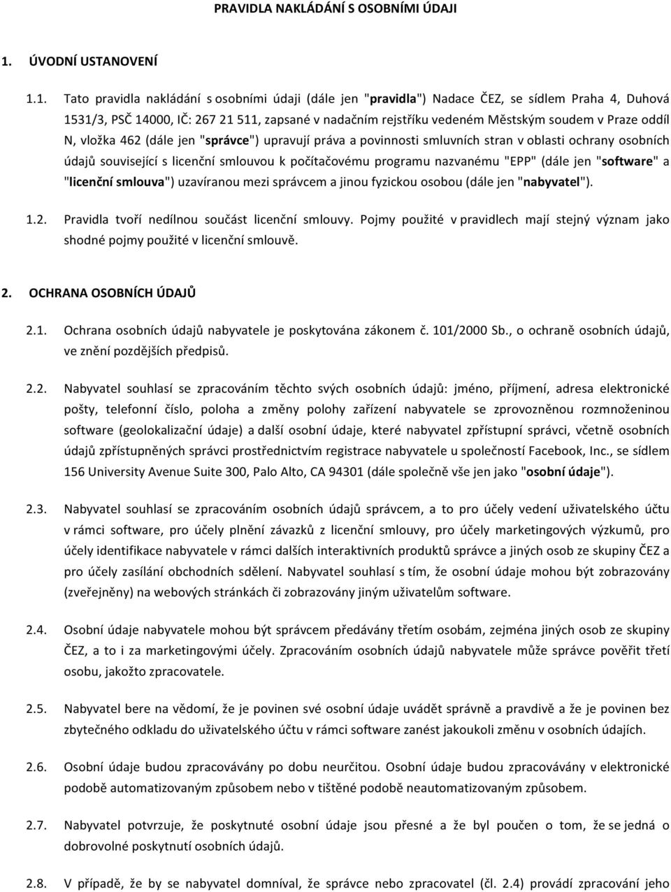 1. Tato pravidla nakládání s osobními údaji (dále jen "pravidla") Nadace ČEZ, se sídlem Praha 4, Duhová 1531/3, PSČ 14000, IČ: 267 21 511, zapsané v nadačním rejstříku vedeném Městským soudem v Praze