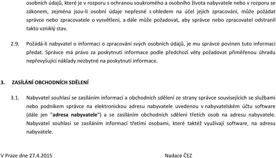 Požádá- li nabyvatel o informaci o zpracování svých osobních údajů, je mu správce povinen tuto informaci předat.