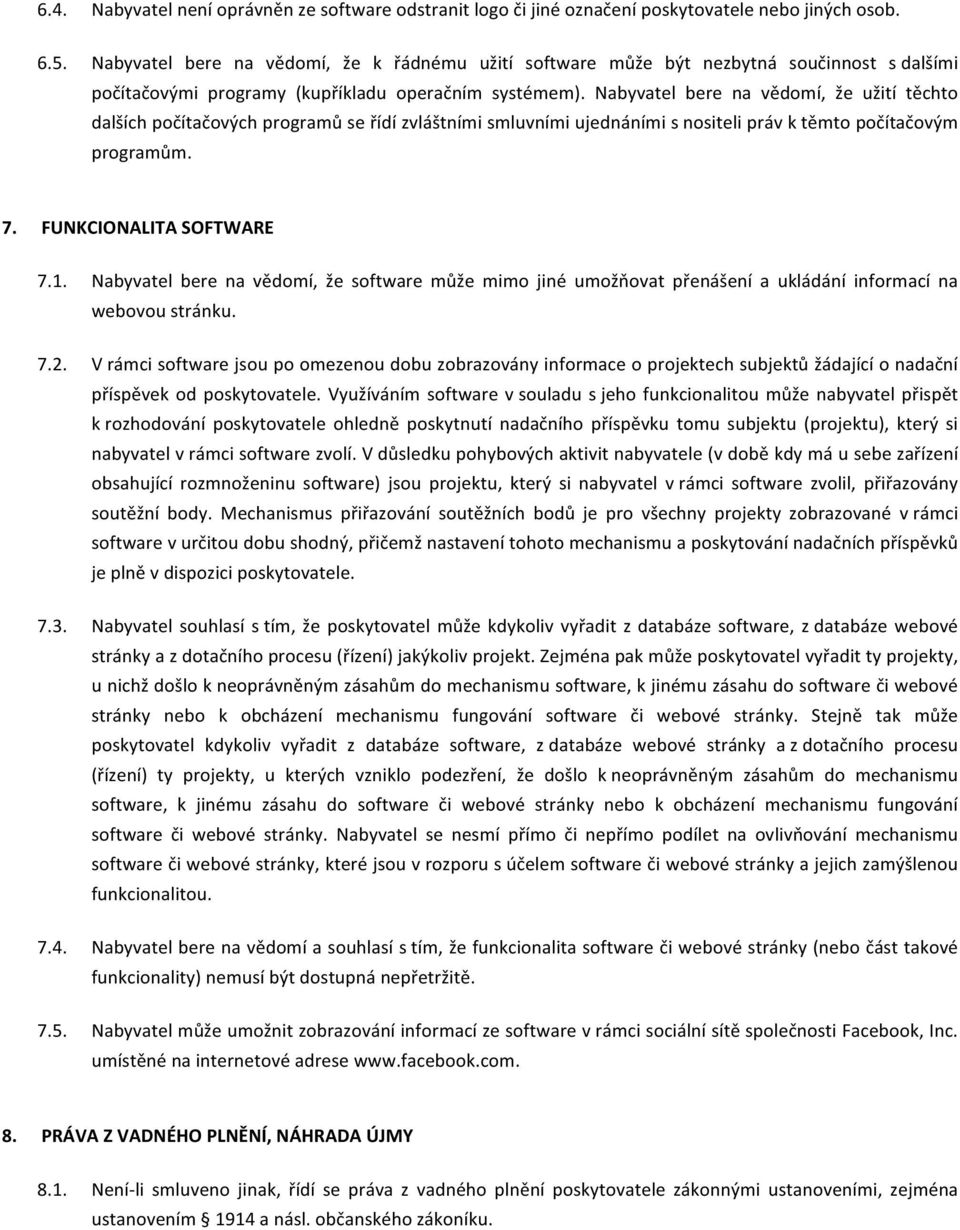 Nabyvatel bere na vědomí, že užití těchto dalších počítačových programů se řídí zvláštními smluvními ujednáními s nositeli práv k těmto počítačovým programům. 7. FUNKCIONALITA SOFTWARE 7.1.