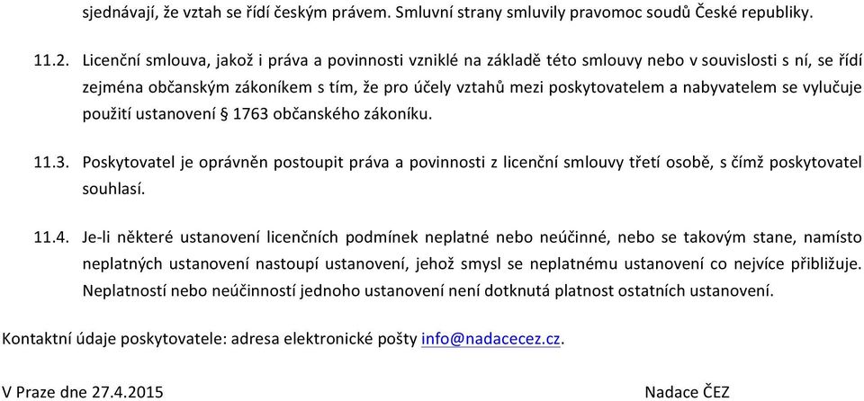 se vylučuje použití ustanovení 1763 občanského zákoníku. 11.3. Poskytovatel je oprávněn postoupit práva a povinnosti z licenční smlouvy třetí osobě, s čímž poskytovatel souhlasí. 11.4.