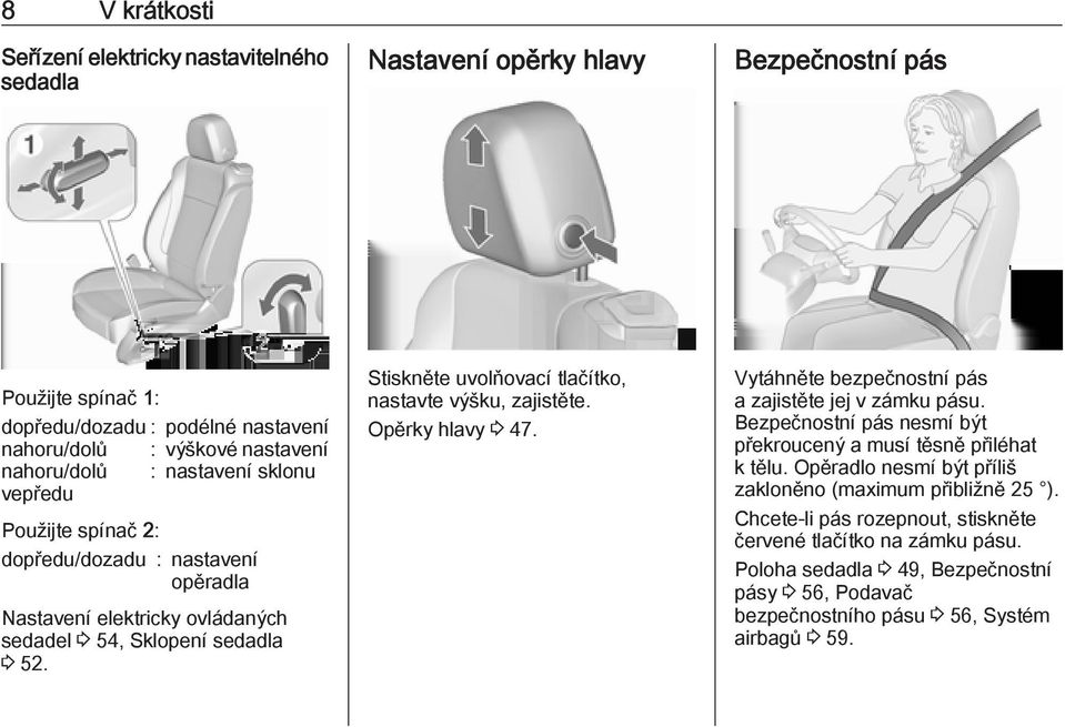 Stiskněte uvolňovací tlačítko, nastavte výšku, zajistěte. Opěrky hlavy 3 47. Vytáhněte bezpečnostní pás a zajistěte jej v zámku pásu.